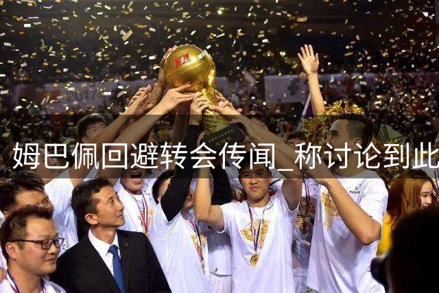 姆巴佩回避转会传闻 称"讨论到此为止